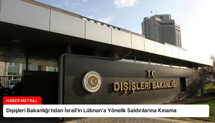 Dışişleri Bakanlığı’ndan İsrail’in Lübnan’a Yönelik Saldırılarına Kınama