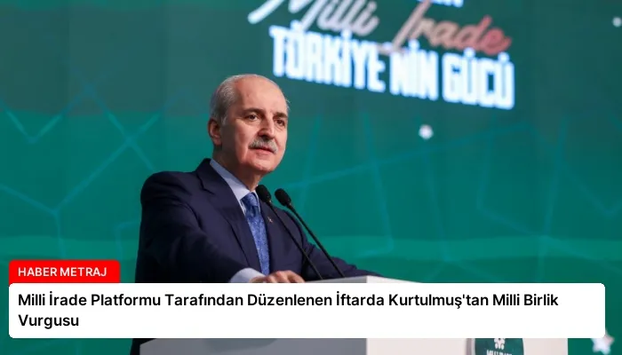 Milli İrade Platformu Tarafından Düzenlenen İftarda Kurtulmuş’tan Milli Birlik Vurgusu