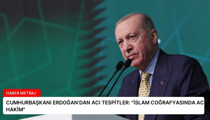 CUMHURBAŞKANI ERDOĞAN’DAN ACI TESPİTLER: “İSLAM COĞRAFYASINDA ACI VE GÖZYAŞI HAKİM”