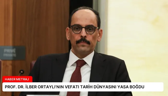 PROF. DR. İLBER ORTAYLI’NIN VEFATI TARİH DÜNYASINI YASA BOĞDU