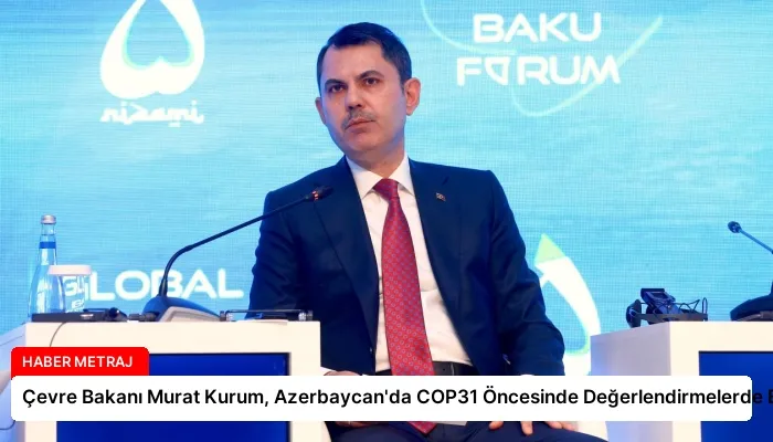 Çevre Bakanı Murat Kurum, Azerbaycan’da COP31 Öncesinde Değerlendirmelerde Bulundu