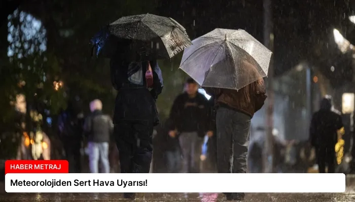 Meteorolojiden Sert Hava Uyarısı!