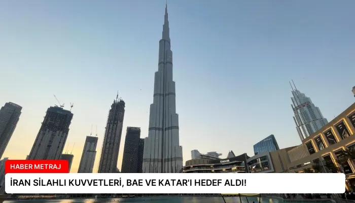 İRAN SİLAHLI KUVVETLERİ, BAE VE KATAR’I HEDEF ALDI!