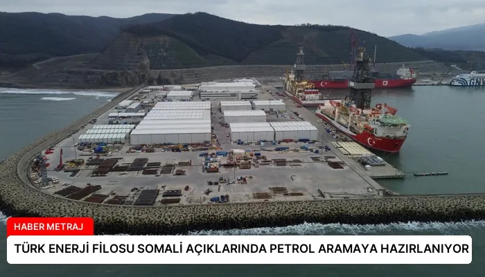 TÜRK ENERJİ FİLOSU SOMALİ AÇIKLARINDA PETROL ARAMAYA HAZIRLANIYOR