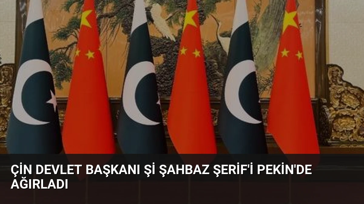 Çin Devlet Başkanı Şi Şahbaz Şerif’i Pekin’de Ağırladı