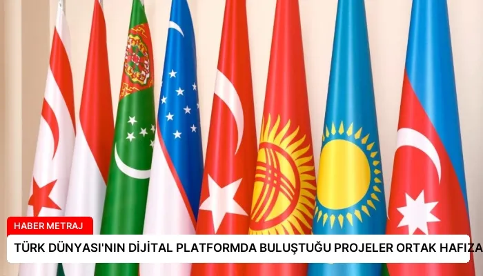 TÜRK DÜNYASI’NIN DİJİTAL PLATFORMDA BULUŞTUĞU PROJELER ORTAK HAFIZA OLUŞTURUYOR