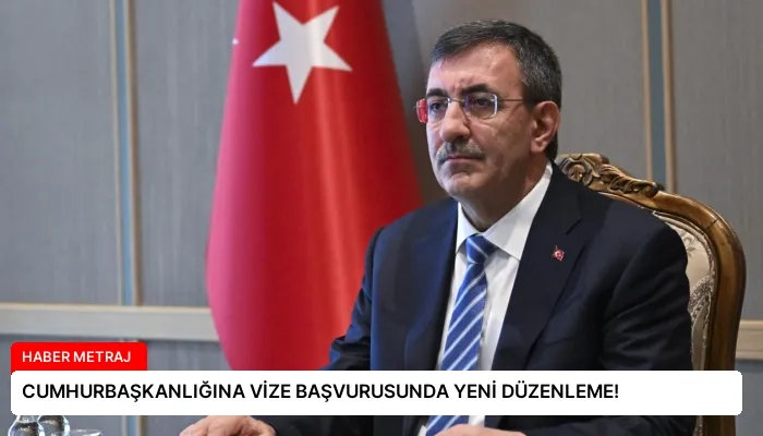 CUMHURBAŞKANLIĞINA VİZE BAŞVURUSUNDA YENİ DÜZENLEME!