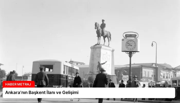 Ankara’nın Başkent İlanı ve Gelişimi