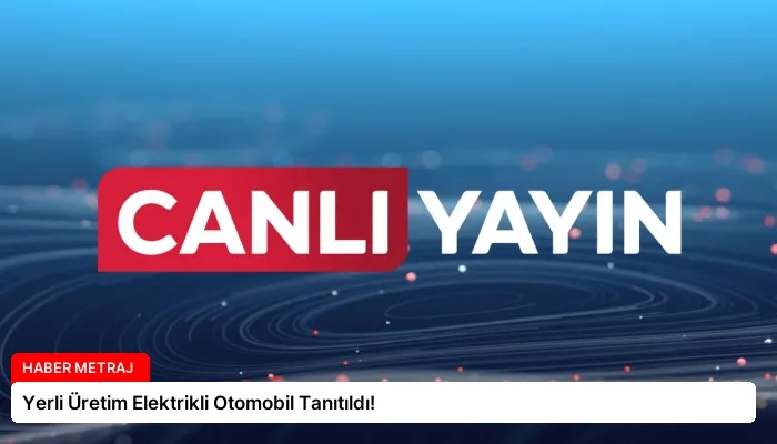 Yerli Üretim Elektrikli Otomobil Tanıtıldı!