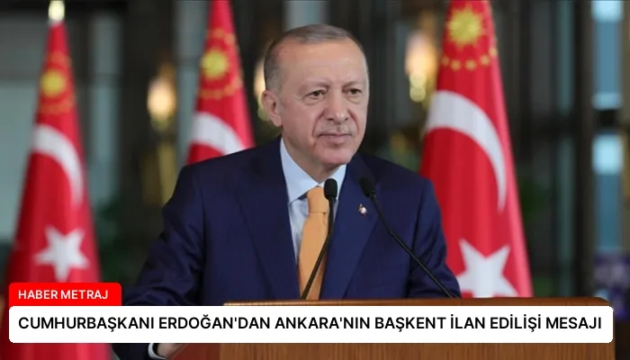 CUMHURBAŞKANI ERDOĞAN’DAN ANKARA’NIN BAŞKENT İLAN EDİLİŞİ MESAJI