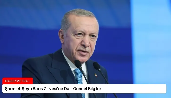 Şarm el-Şeyh Barış Zirvesi’ne Dair Güncel Bilgiler