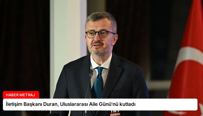 İletişim Başkanı Duran, Uluslararası Aile Günü’nü kutladı