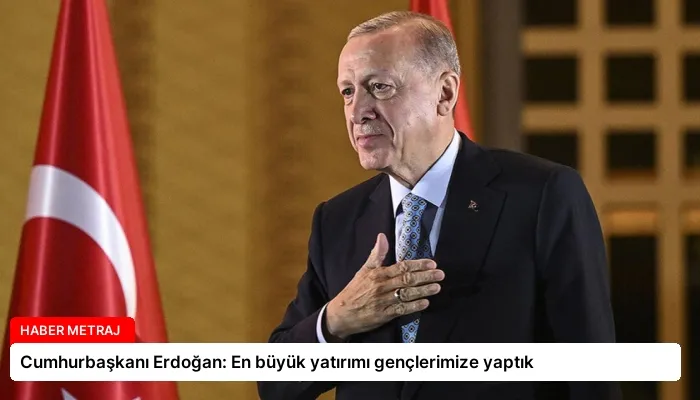 Cumhurbaşkanı Erdoğan: En büyük yatırımı gençlerimize yaptık