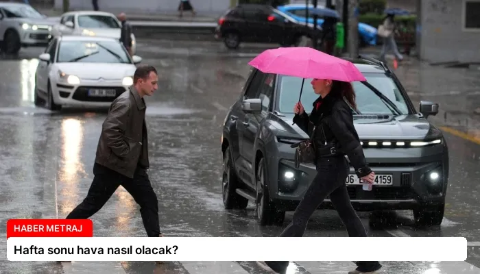 Hafta sonu hava nasıl olacak?