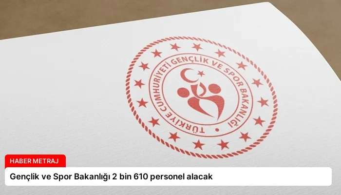 Gençlik ve Spor Bakanlığı 2 bin 610 personel alacak