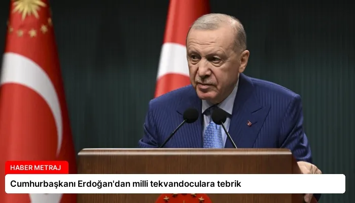 Cumhurbaşkanı Erdoğan’dan milli tekvandoculara tebrik