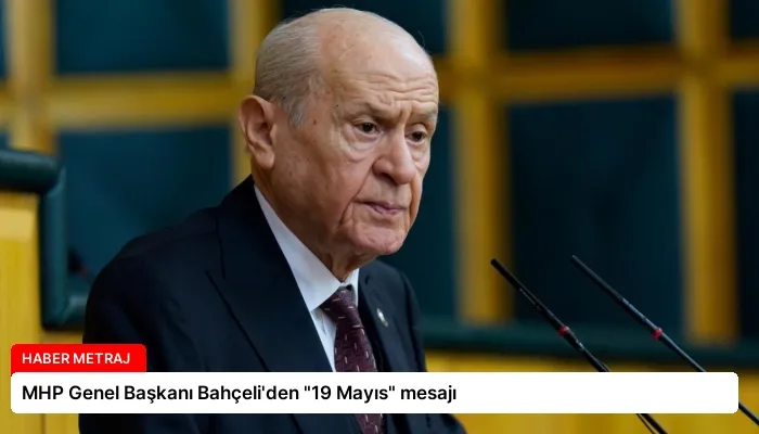 MHP Genel Başkanı Bahçeli’den “19 Mayıs” mesajı