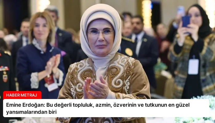 Emine Erdoğan: Bu değerli topluluk, azmin, özverinin ve tutkunun en güzel yansımalarından biri