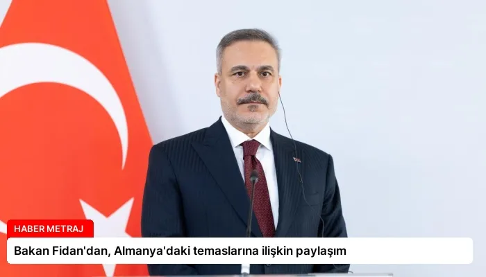 Bakan Fidan’dan, Almanya’daki temaslarına ilişkin paylaşım