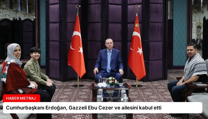 Cumhurbaşkanı Erdoğan, Gazzeli Ebu Cezer ve ailesini kabul etti