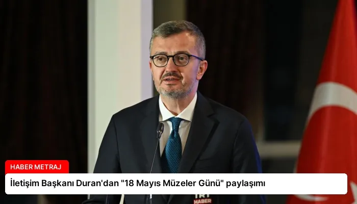 İletişim Başkanı Duran’dan “18 Mayıs Müzeler Günü” paylaşımı