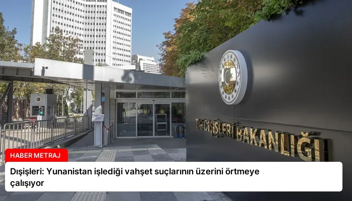 Dışişleri: Yunanistan işlediği vahşet suçlarının üzerini örtmeye çalışıyor