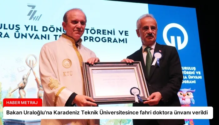 Bakan Uraloğlu’na Karadeniz Teknik Üniversitesince fahri doktora ünvanı verildi