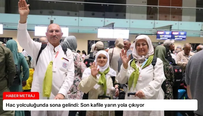 Hac yolculuğunda sona gelindi: Son kafile yarın yola çıkıyor