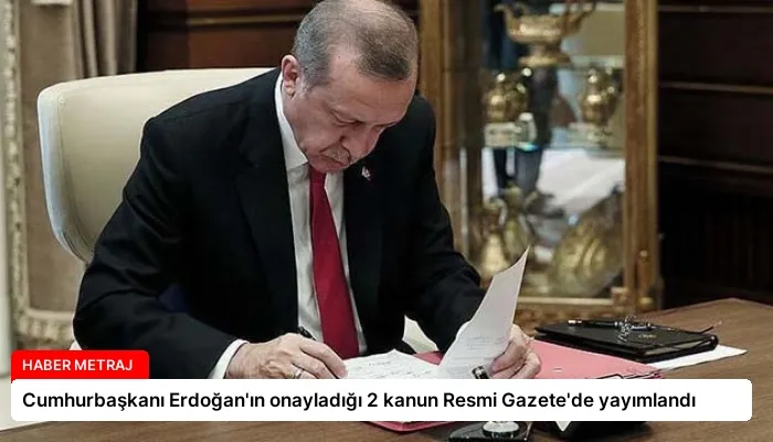 Cumhurbaşkanı Erdoğan’ın onayladığı 2 kanun Resmi Gazete’de yayımlandı