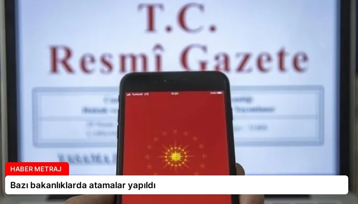 Bazı bakanlıklarda atamalar yapıldı