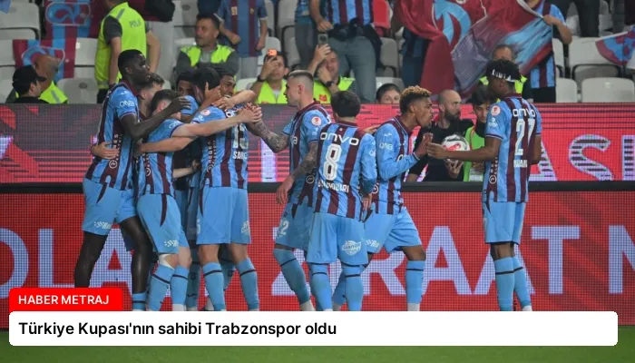 Türkiye Kupası’nın sahibi Trabzonspor oldu