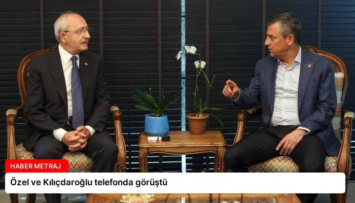 Özel ve Kılıçdaroğlu telefonda görüştü