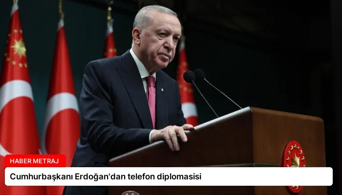 Cumhurbaşkanı Erdoğan’dan telefon diplomasisi