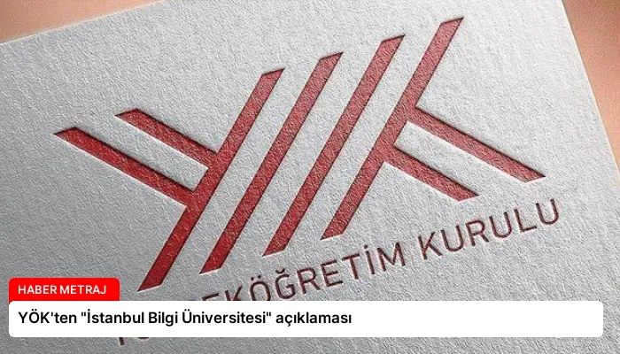 YÖK’ten “İstanbul Bilgi Üniversitesi” açıklaması