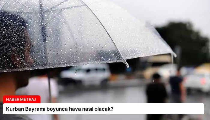Kurban Bayramı boyunca hava nasıl olacak?