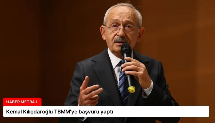 Kemal Kılıçdaroğlu TBMM’ye başvuru yaptı