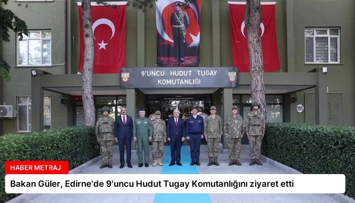 Bakan Güler, Edirne’de 9’uncu Hudut Tugay Komutanlığını ziyaret etti