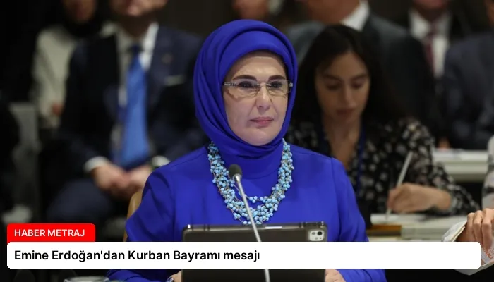 Emine Erdoğan’dan Kurban Bayramı mesajı