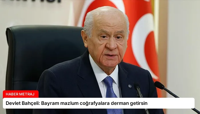 Devlet Bahçeli: Bayram mazlum coğrafyalara derman getirsin