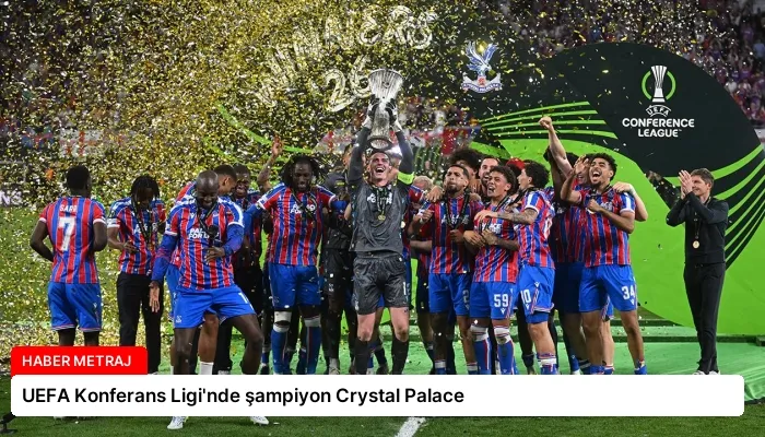 UEFA Konferans Ligi’nde şampiyon Crystal Palace