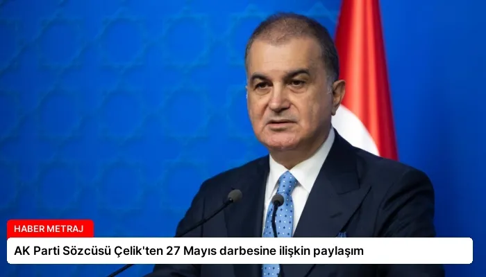 AK Parti Sözcüsü Çelik’ten 27 Mayıs darbesine ilişkin paylaşım