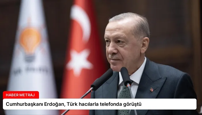 Cumhurbaşkanı Erdoğan, Türk hacılarla telefonda görüştü