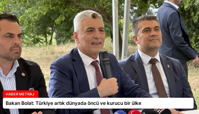Bakan Bolat: Türkiye artık dünyada öncü ve kurucu bir ülke