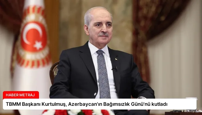 TBMM Başkanı Kurtulmuş, Azerbaycan’ın Bağımsızlık Günü’nü kutladı