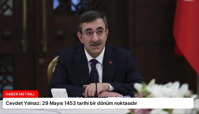 Cevdet Yılmaz: 29 Mayıs 1453 tarihi bir dönüm noktasıdır