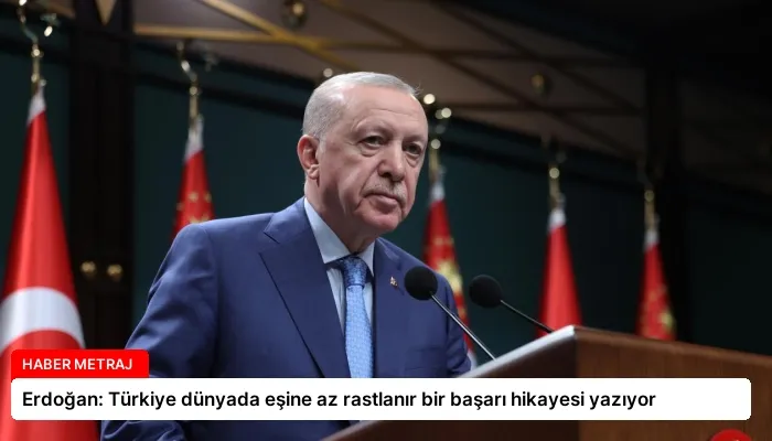 Erdoğan: Türkiye dünyada eşine az rastlanır bir başarı hikayesi yazıyor