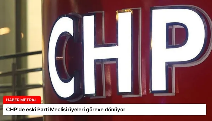 CHP’de eski Parti Meclisi üyeleri göreve dönüyor