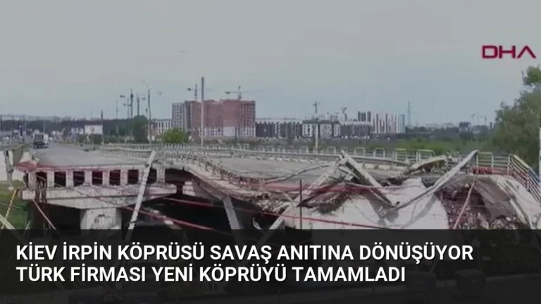 Kiev İrpin Köprüsü Savaş Anıtına Dönüşüyor Türk Firması Yeni Köprüyü Tamamladı