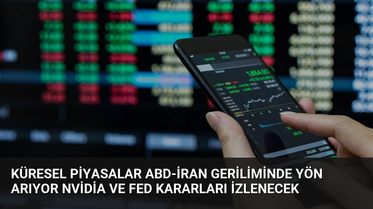 Küresel Piyasalar ABD-İran Geriliminde Yön Arıyor Nvidia ve Fed Kararları İzlenecek