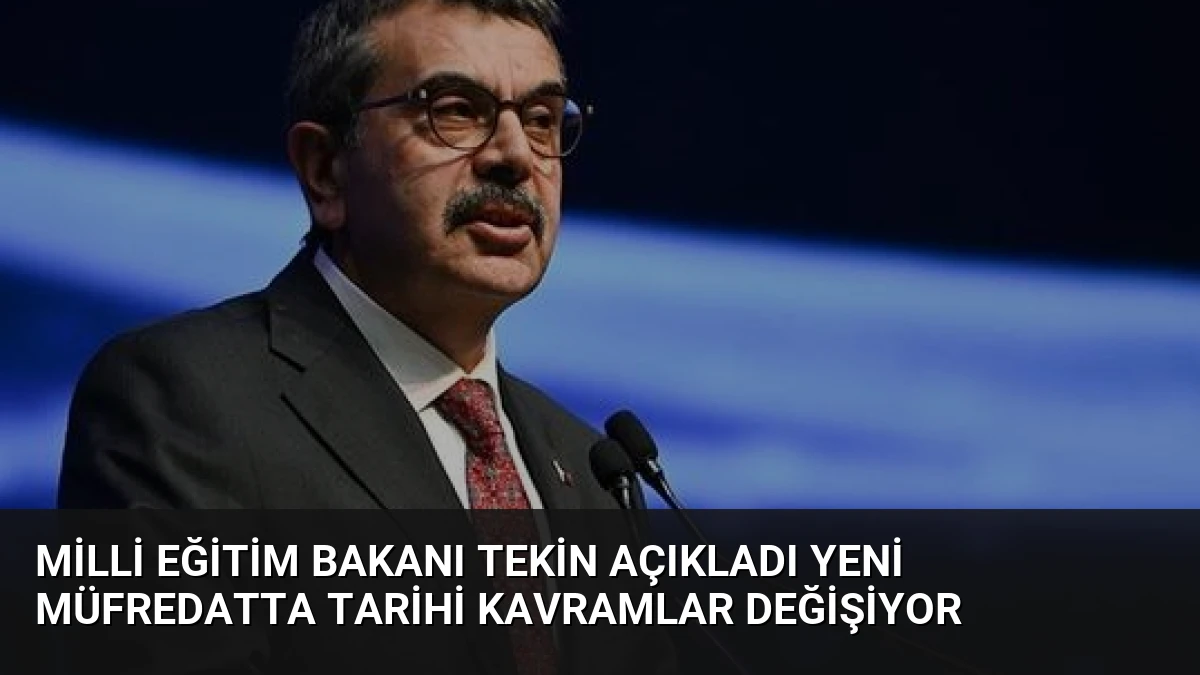 Milli Eğitim Bakanı Tekin Açıkladı Yeni Müfredatta Tarihi Kavramlar Değişiyor